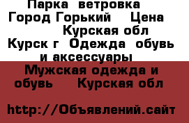 Парка, ветровка - “Город Горький“ › Цена ­ 2 500 - Курская обл., Курск г. Одежда, обувь и аксессуары » Мужская одежда и обувь   . Курская обл.